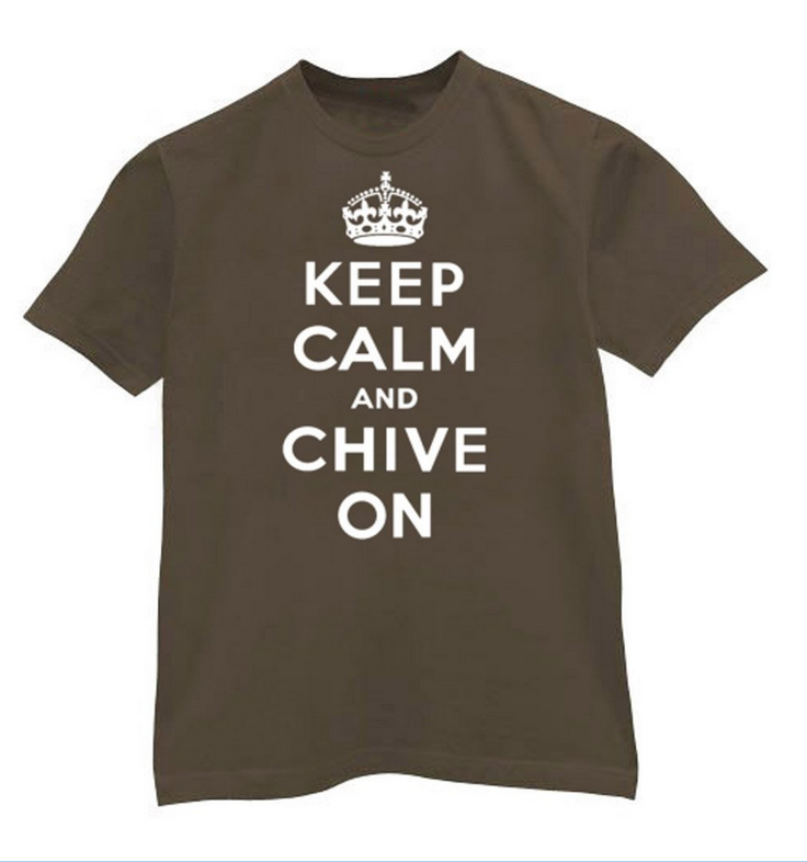 Keep Calm And Chive On. 